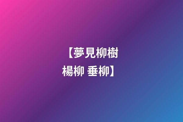 【夢見柳樹 楊柳 垂柳】